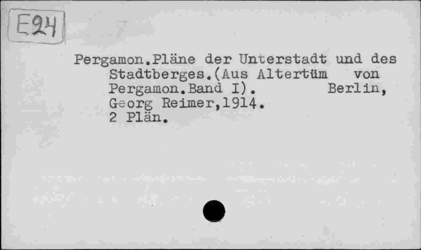 ﻿Pergamon.Pläne der Unterstadt und des Stadtberges.(Aus Altertum von Pergamon.Band I).	Berlin,
Georg Reimer,1914.
2 Plän.